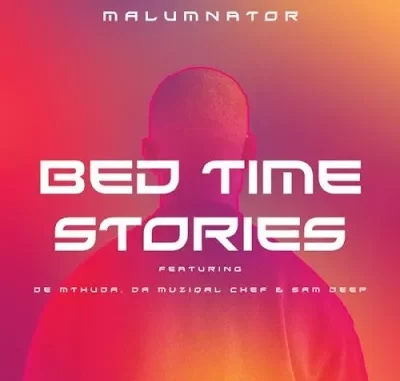 MalumNator – Bedtime Stories ft. De Mthuda, Da Muziqal Chef & Sam Deep MalumNator – Bedtime Stories ft. De Mthuda, Da Muziqal Chef & Sam Deep