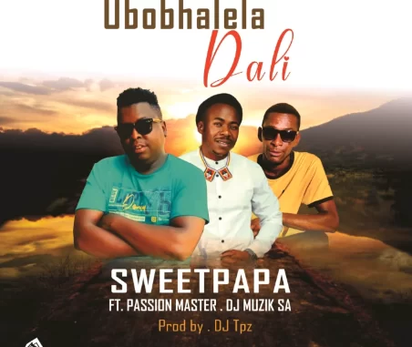 Sweet Papa – Ubobhalela Dali ft. Passion Master & Dj Muzik SA Sweet Papa – Ubobhalela Dali ft. Passion Master & Dj Muzik SA