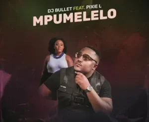 DJ Bullet – Mpumelelo Ft. Pixie L