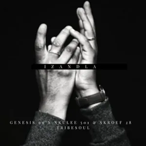 Genesis 99, Nkulee501 & Skroef 28 – Izandla Ft. Tribesoul Genesis 99, Nkulee501 & Skroef 28 – Izandla Ft. Tribesoul